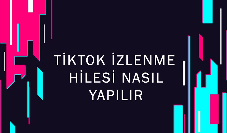 TikTok İzlenme Hilesi ile Videolarınızı Hızla Büyütün