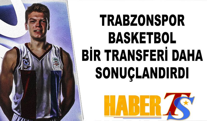 Trabzonspor Basketbol Bir Transferi Daha Sonuçlandırdı