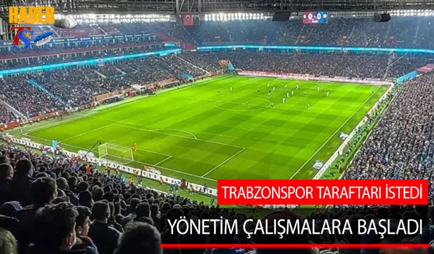 Trabzonspor Taraftarı İstedi! Yönetim Çalışmalara Başladı