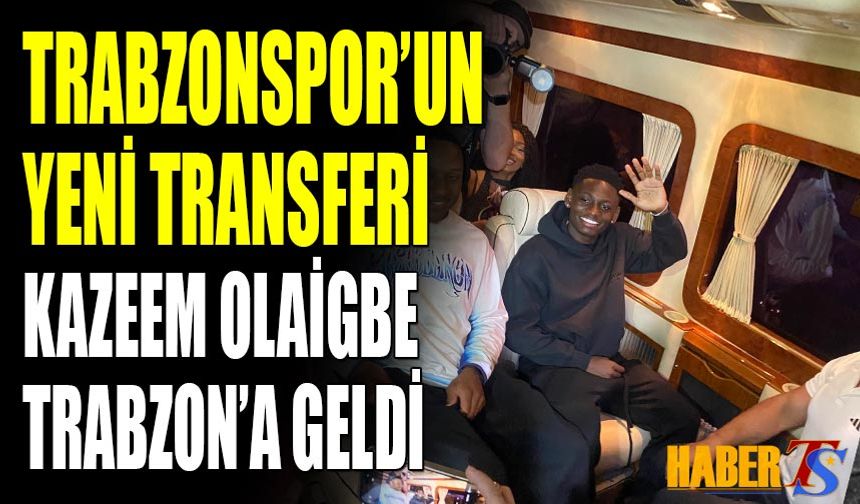 Trabzonspor’un Yeni Transferi Kazeem Olaigbe Trabzon’da