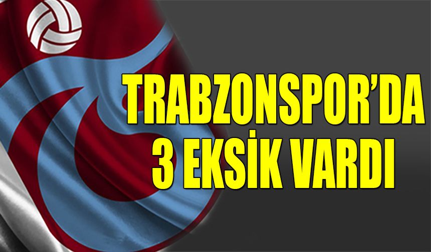 Trabzonspor^da 3 Eksik