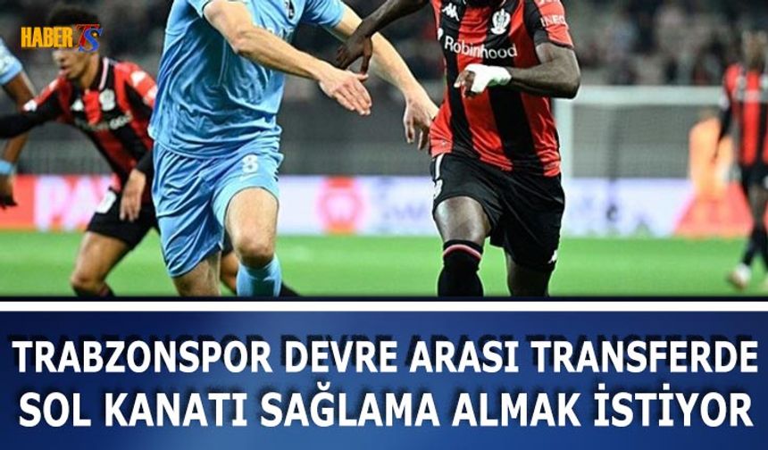 Trabzonspor Devre Arası Sol Kanatı Sağlama Almak İstiyor