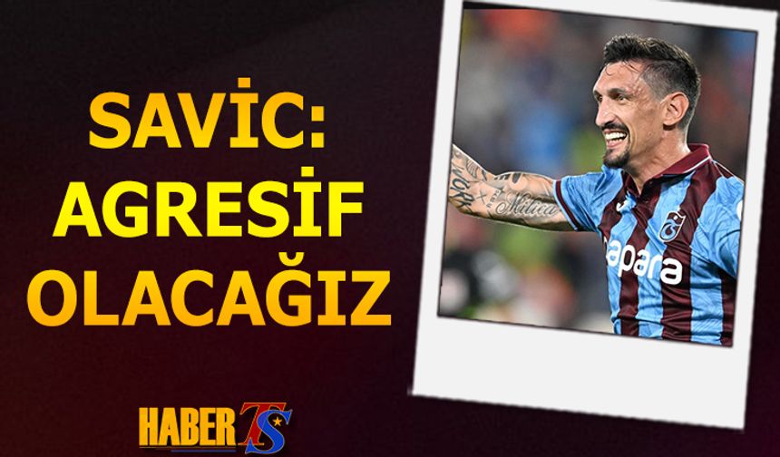 Savic'in Maç Öncesi Açıklamaları