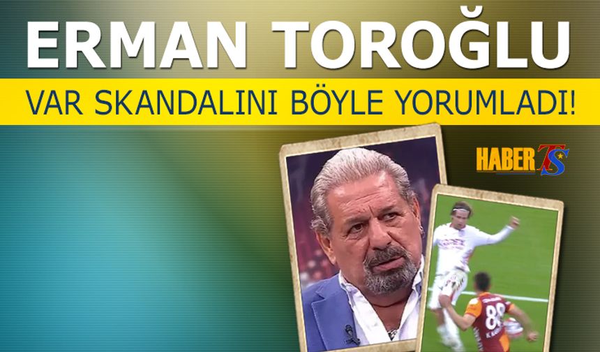 Erman Toroğlu'nun VAR Skandalı Hakkında Yorumu
