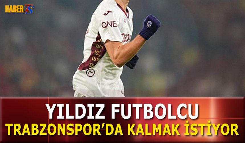 Yıldız Futbolcu Trabzonspor'da Kalmak İstiyor