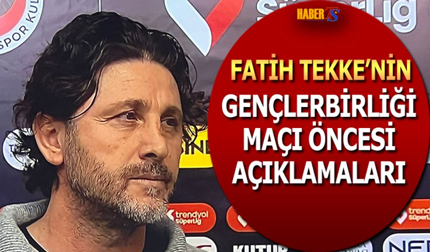 Fatih Tekke'nin Gençlerbirliği Maçı Öncesi Açıklamaları