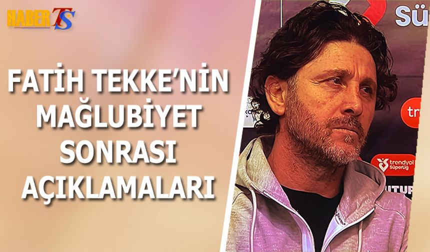 Fatih Tekke: Bize Yakışmayan Bir Mağlubiyet Aldık