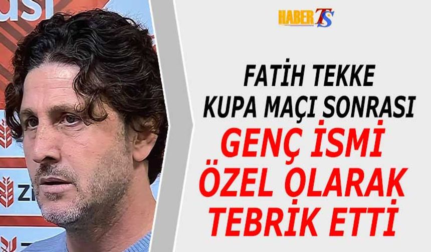 Fatih Tekke Kupa Maçı Sonrası Genç İsmi Tebrik Etti