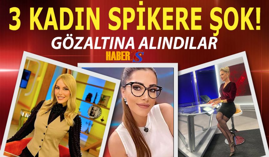 Üç Kadın Televizyon Spikeri Gözaltına Alındı