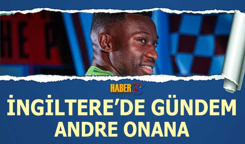 İngiltere'de Gündem Andre Onana