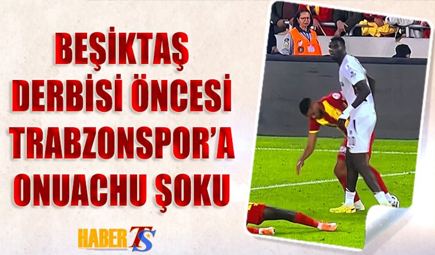 Beşiktaş Maçı Trabzonspor'a Öncesi Onuachu Şoku!