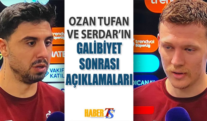 Galibiyet Sonrası Ozan Tufan ve Serdar'ın Açıklamaları