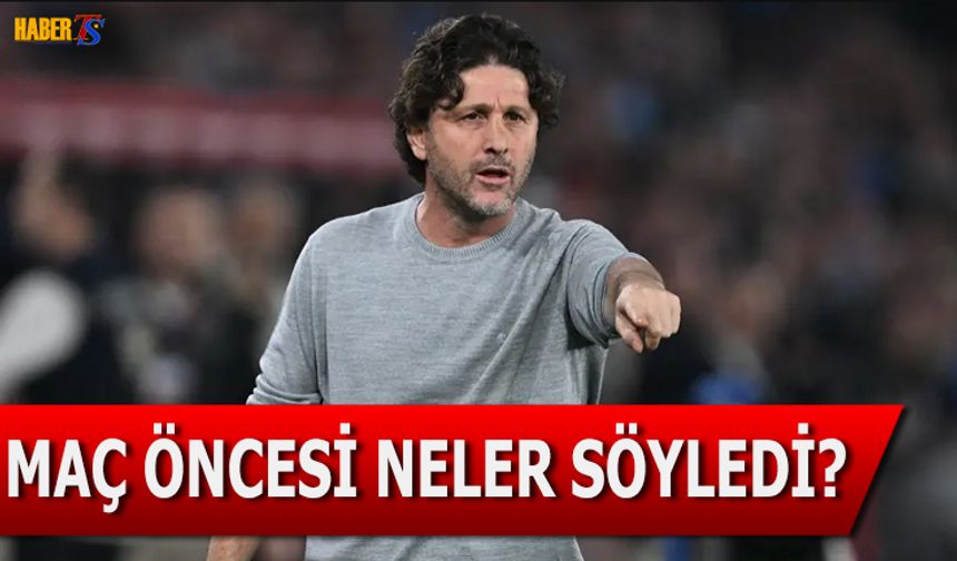 Fatih Tekke'nin Maç Öncesi Açıklamaları