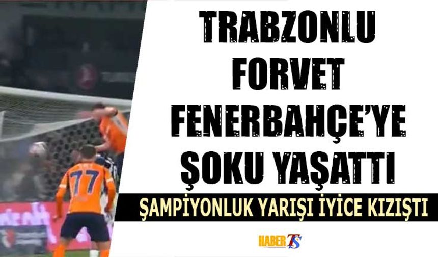Trabzonlu Forvet Fenerbahçe'ye Büyük Şok Yaşattı
