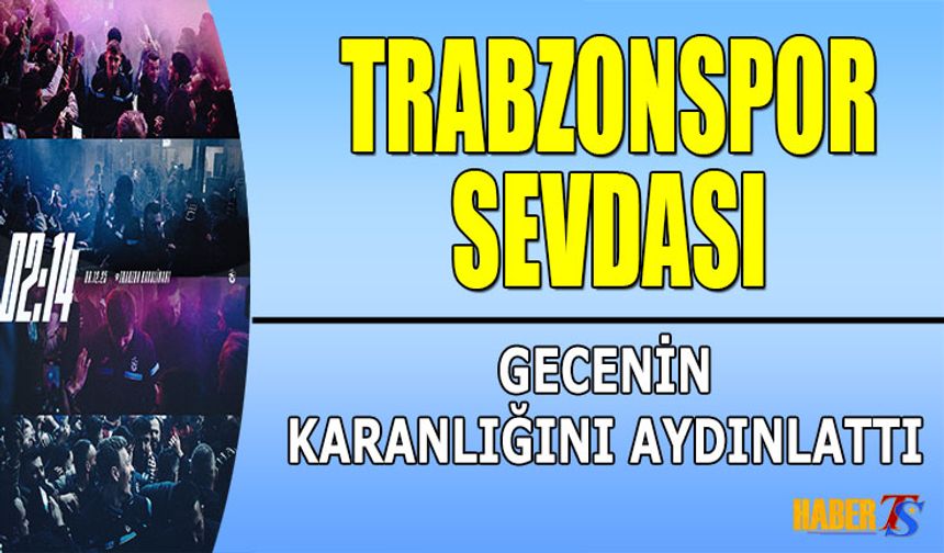 Trabzonspor Sevdası Gecenin Karanlığını Aydınlattı