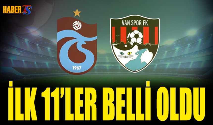 Trabzonspor Vanspor Maçı İlk 11'leri Açıklandı