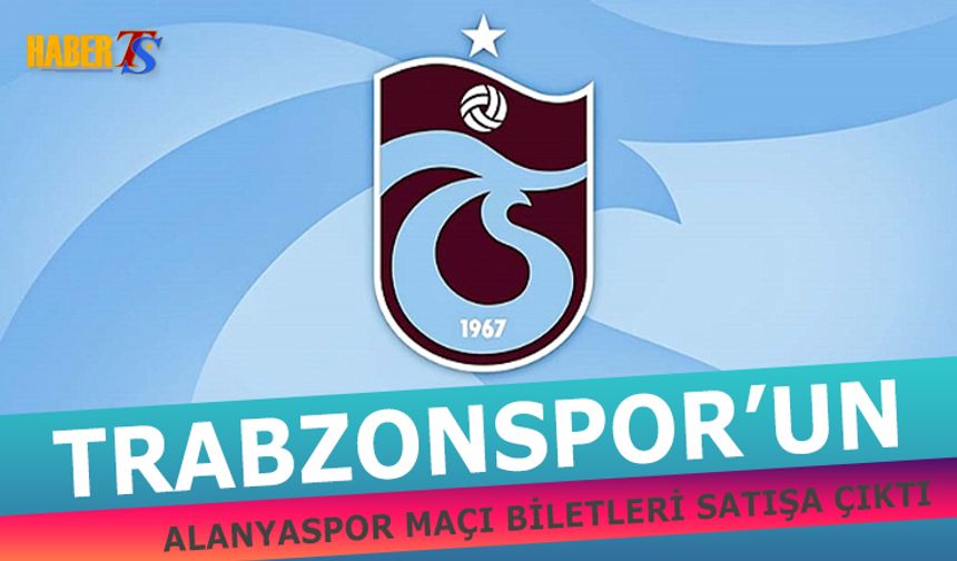 Trabzonspor Alanyaspor Maçı Biletleri Satışa Sunuldu