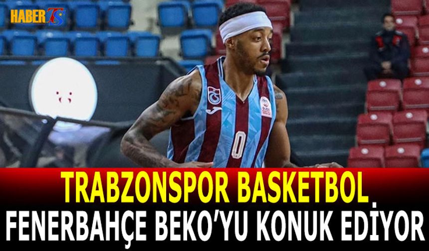 Trabzonspor Fenerbahçe Beko’yu Hayri Gür’de Ağırlıyor