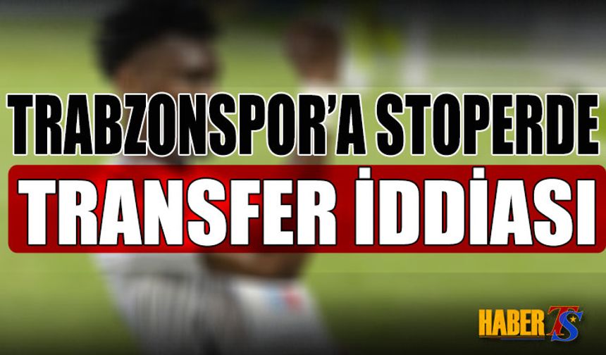 Trabzonspor Savunmaya Takviye İçin Harekete Geçti