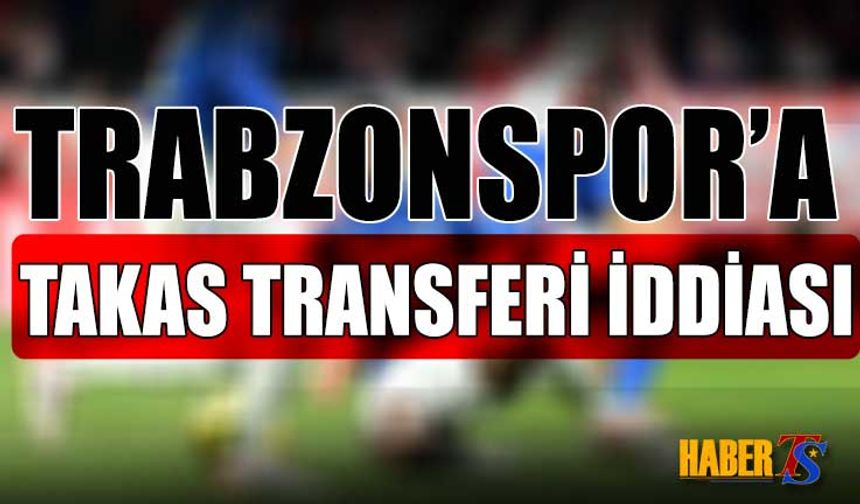Trabzonspor'a Takas Transferi İddiası