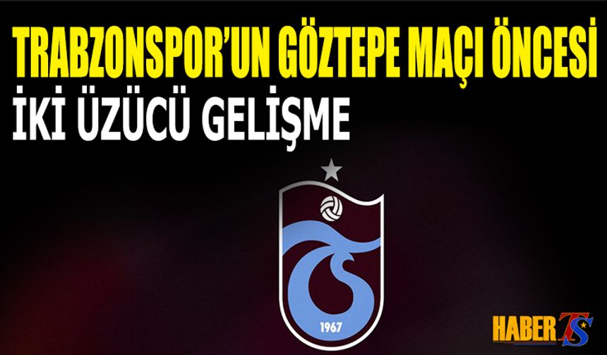Trabzonspor'un Göztepe Maçı Öncesi İki Üzücü Gelişme
