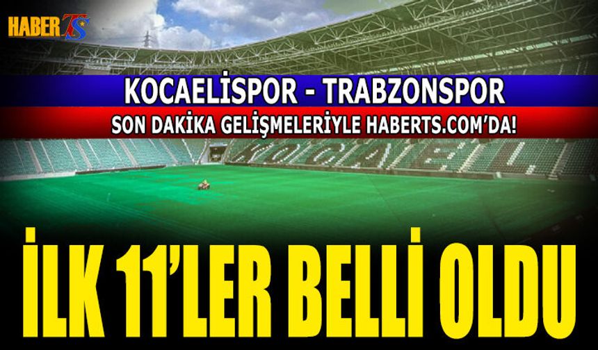 Kocaelispor - Trabzonspor Maçının 11'leri Belli Oldu