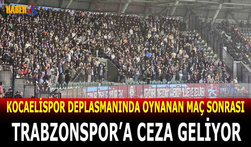 Kocaelispor Deplasmanı Sonrası Trabzonspor'a Ceza Geliyor!