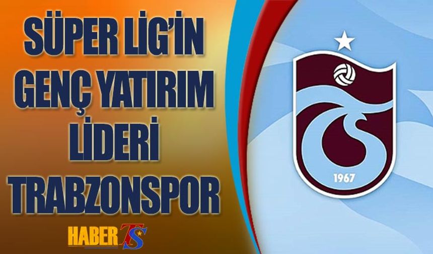 Trabzonspor Genç Yatırımda Süper Lig Lideri Oldu