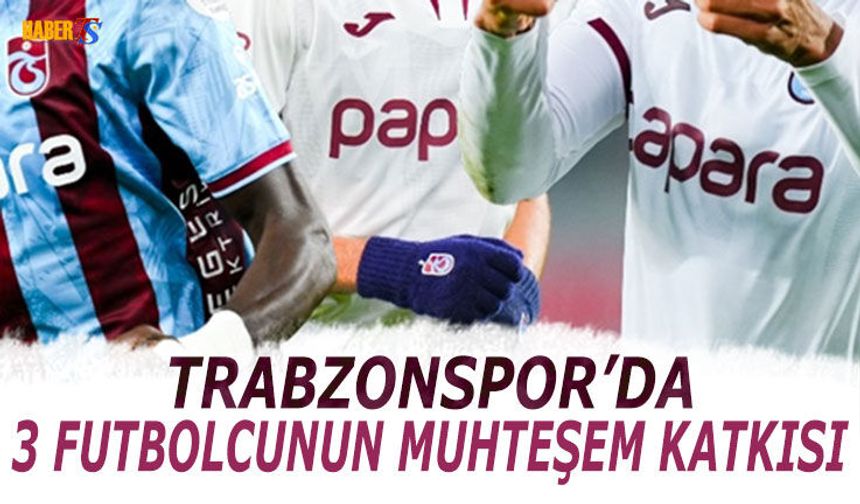 Trabzonspor'da 3 Futbolcunun Muhteşem Katkısı