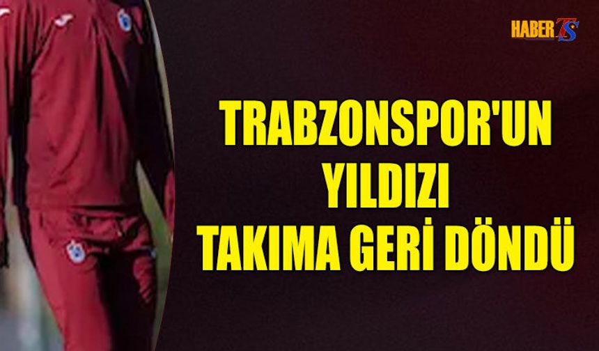 Trabzonspor'un Yıldızı Takıma Geri Döndü! Bu Hafta Sahada