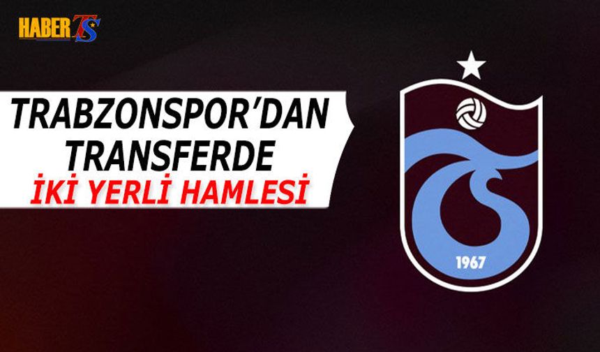 Trabzonspor'dan Transferde İki Yerli Hamlesi