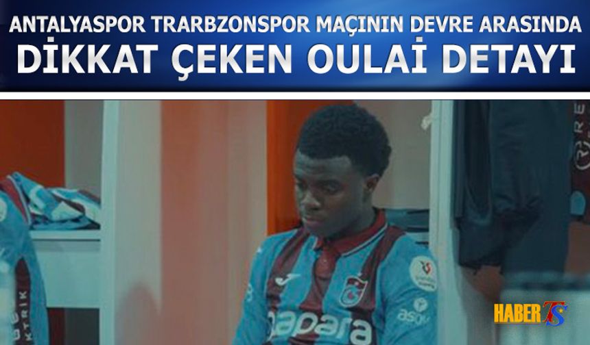 Antalyaspor Trabzonspor Maçının Devre Arasında Oulai Detayı
