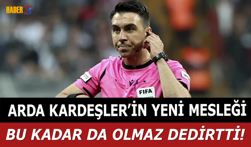 Eski Hakem Arda Kardeşler'in Yeni Mesleği Belli Oldu