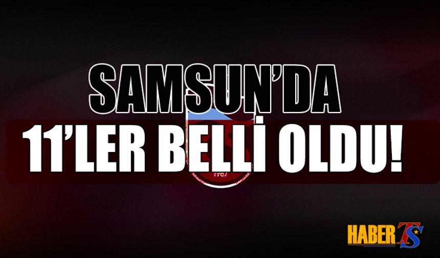 Samsun'da İlk 11'ler Belli Oldu