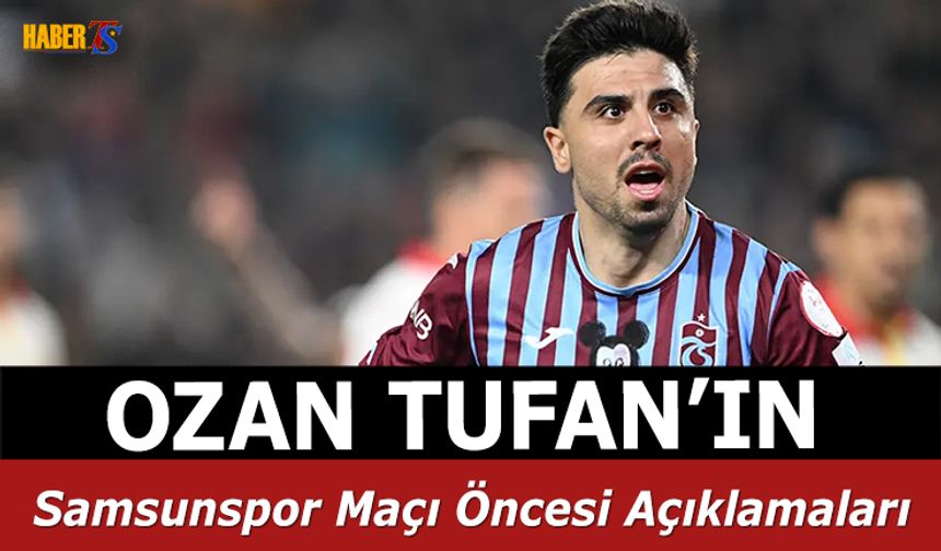 Ozan Tufan'ın Samsunspor Maçı Öncesi Açıklamaları
