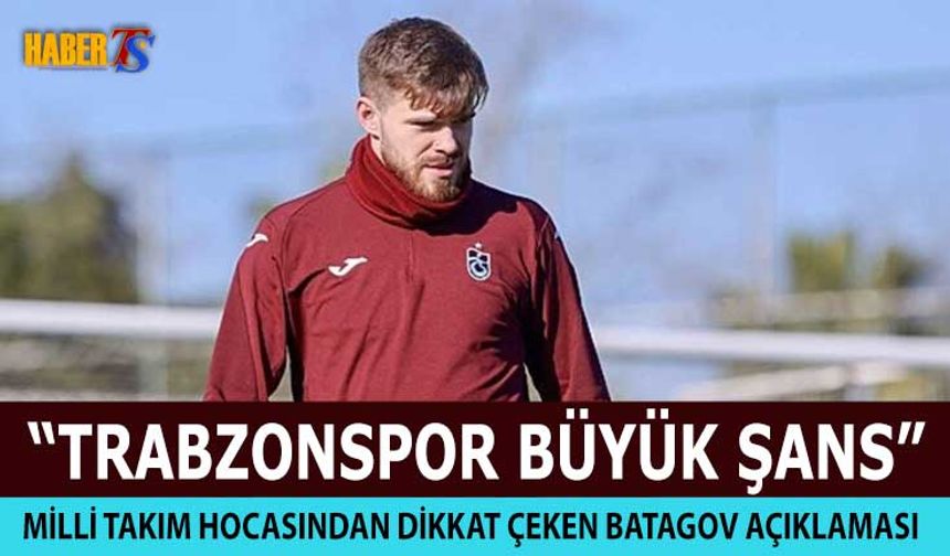 Mykhailenko: Batagov İçin Trabzonspor Büyük Şans