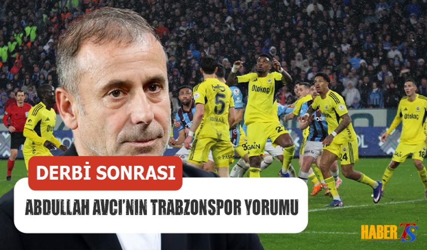 Derbi Sonrası Abdullah Avcı'nın Trabzonspor Yorumu