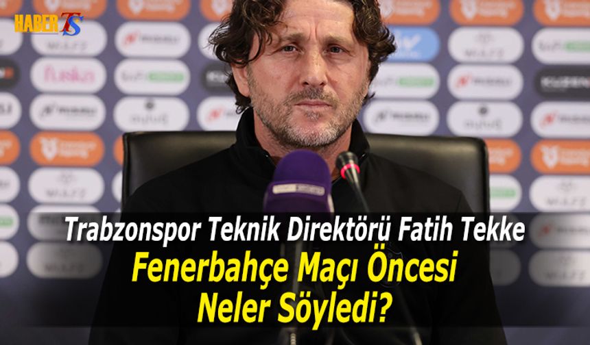 Fatih Tekke'nin Fenerbahçe Maçı Öncesi Açıklamaları