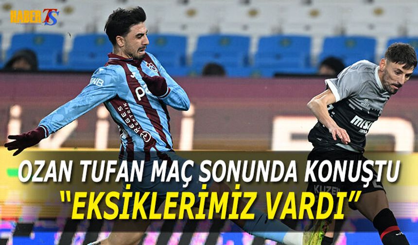 Ozan Tufan: Oyun Anlamında Eksiklerimiz Vardı
