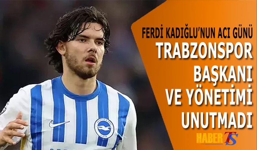 Ferdi Kadıoğlu Acılı Gününde Trabzon'da Unutulmadı