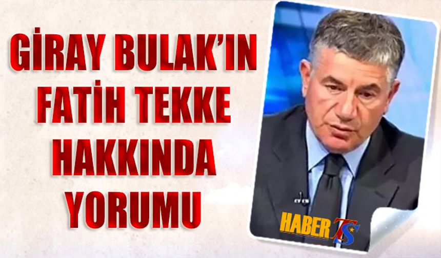 Giray Bulak'ın Fatih Tekke Hakkında Sözleri