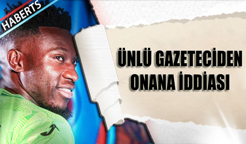 Ünlü Fabrizio Gazeteci Romano’dan Onana İddiası