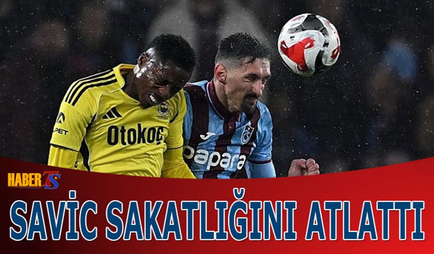 Trabzonspor'da Savic Sakatlığını Atlattı