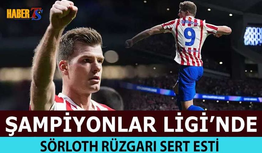 Şampiyonlar Ligi'nde Sörloth Rüzgarı Sert Esti