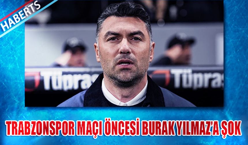 Trabzonspor Maçı Öncesi Burak Yılmaz'a Şok
