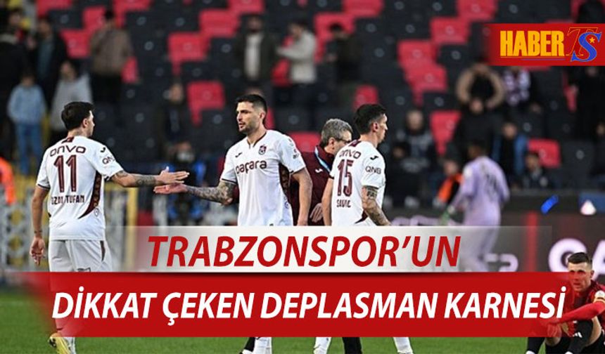 Trabzonspor'un Dikkat Çeken Deplasman Karnesi