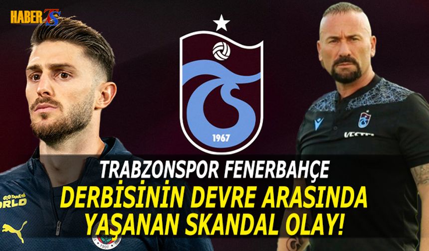 Trabzonspor Fenerbahçe Derbisi Devre Arasında Yaşanan Olay