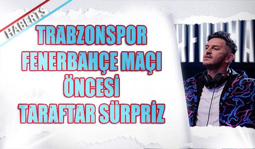 Trabzonspor Fenerbahçe Maçı Öncesi Taraftara Sürpriz