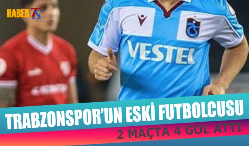 Trabzonspor'un Eski Futbolcusu 2 Maçta 4 Gol Attı