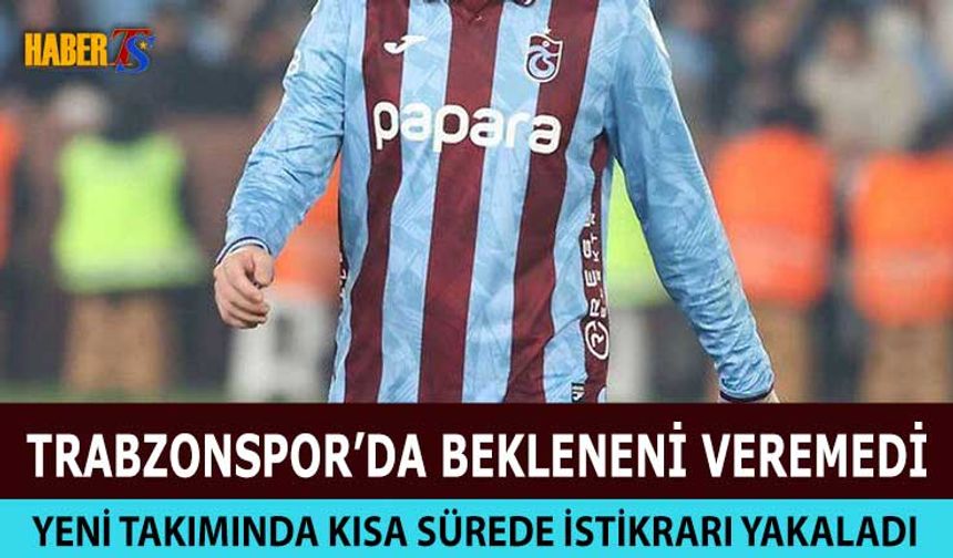 Trabzonspor'dan Ayrıldıktan Sonra İstikrarı Yakaladı